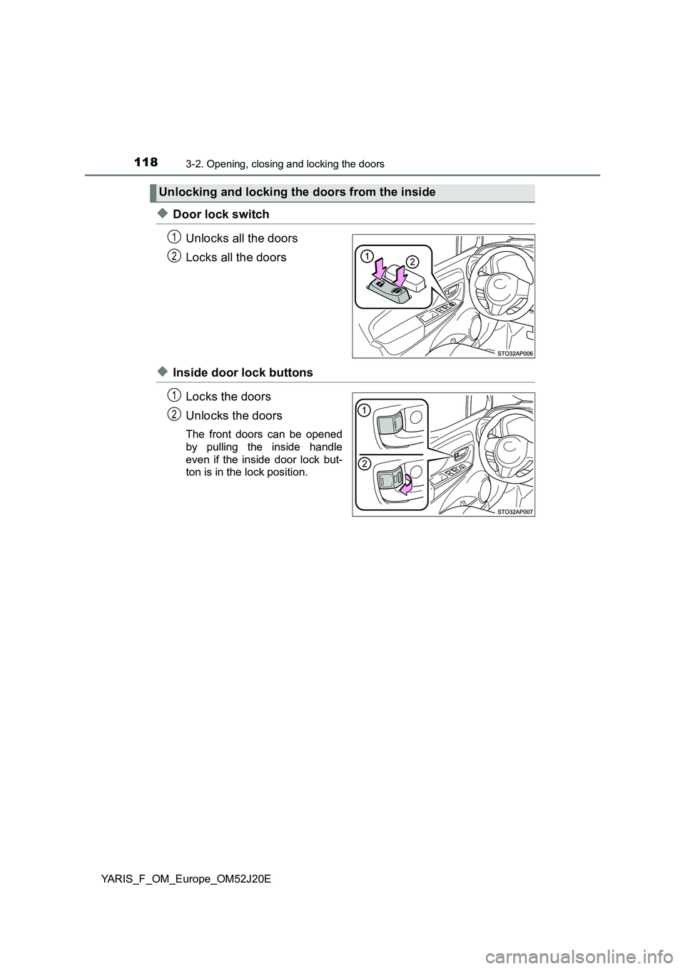 TOYOTA YARIS 2017  Owners Manual 1183-2. Opening, closing and locking the doors
YARIS_F_OM_Europe_OM52J20E
◆Door lock switch 
Unlocks all the doors 
Locks all the doors
◆Inside door lock buttons 
Locks the doors 
Unlocks the door