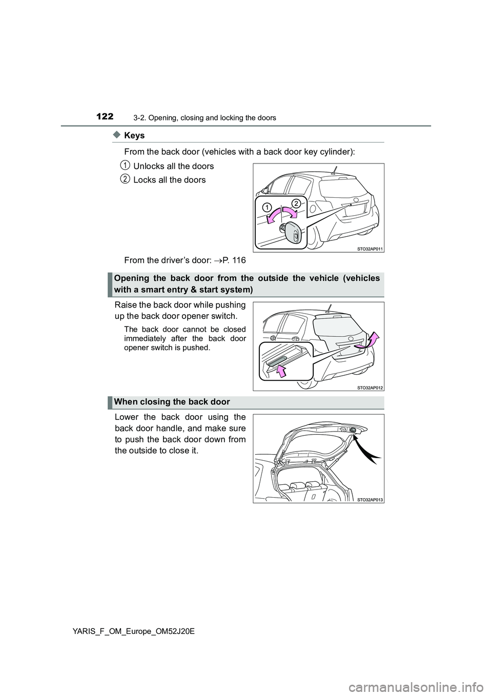 TOYOTA YARIS 2017 Owners Manual 1223-2. Opening, closing and locking the doors
YARIS_F_OM_Europe_OM52J20E
◆Keys
From the back door (vehicles with a back door key cylinder):
Unlocks all the doors
Locks all the doors
From the dr TOYOTA YARIS 2017 Owners Manual 1223-2. Opening, closing and locking the doors
YARIS_F_OM_Europe_OM52J20E
◆Keys
From the back door (vehicles with a back door key cylinder):
Unlocks all the doors
Locks all the doors
From the dr