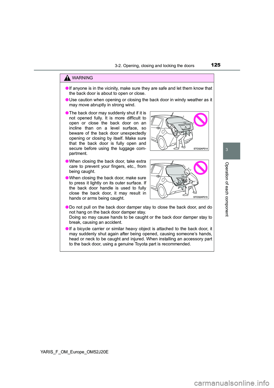 TOYOTA YARIS 2017 Owners Manual 1253-2. Opening, closing and locking the doors
3
Operation of each component
YARIS_F_OM_Europe_OM52J20E
WARNING
●If anyone is in the vicinity, make sure they are safe and let them know that
the bac TOYOTA YARIS 2017 Owners Manual 1253-2. Opening, closing and locking the doors
3
Operation of each component
YARIS_F_OM_Europe_OM52J20E
WARNING
●If anyone is in the vicinity, make sure they are safe and let them know that
the bac