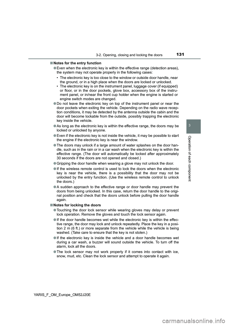 TOYOTA YARIS 2017 Owners Manual 1313-2. Opening, closing and locking the doors
3
Operation of each component
YARIS_F_OM_Europe_OM52J20E
■ Notes for the entry function
● Even when the electronic key is within the effective rang TOYOTA YARIS 2017 Owners Manual 1313-2. Opening, closing and locking the doors
3
Operation of each component
YARIS_F_OM_Europe_OM52J20E
■ Notes for the entry function
● Even when the electronic key is within the effective rang