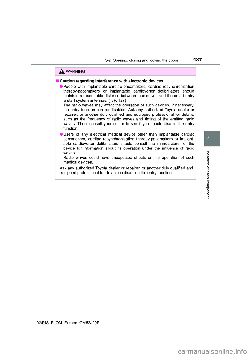 TOYOTA YARIS 2017 Owners Manual 1373-2. Opening, closing and locking the doors
3
Operation of each component
YARIS_F_OM_Europe_OM52J20E
WARNING
■Caution regarding interference with electronic devices
● People with implantable c TOYOTA YARIS 2017 Owners Manual 1373-2. Opening, closing and locking the doors
3
Operation of each component
YARIS_F_OM_Europe_OM52J20E
WARNING
■Caution regarding interference with electronic devices
● People with implantable c