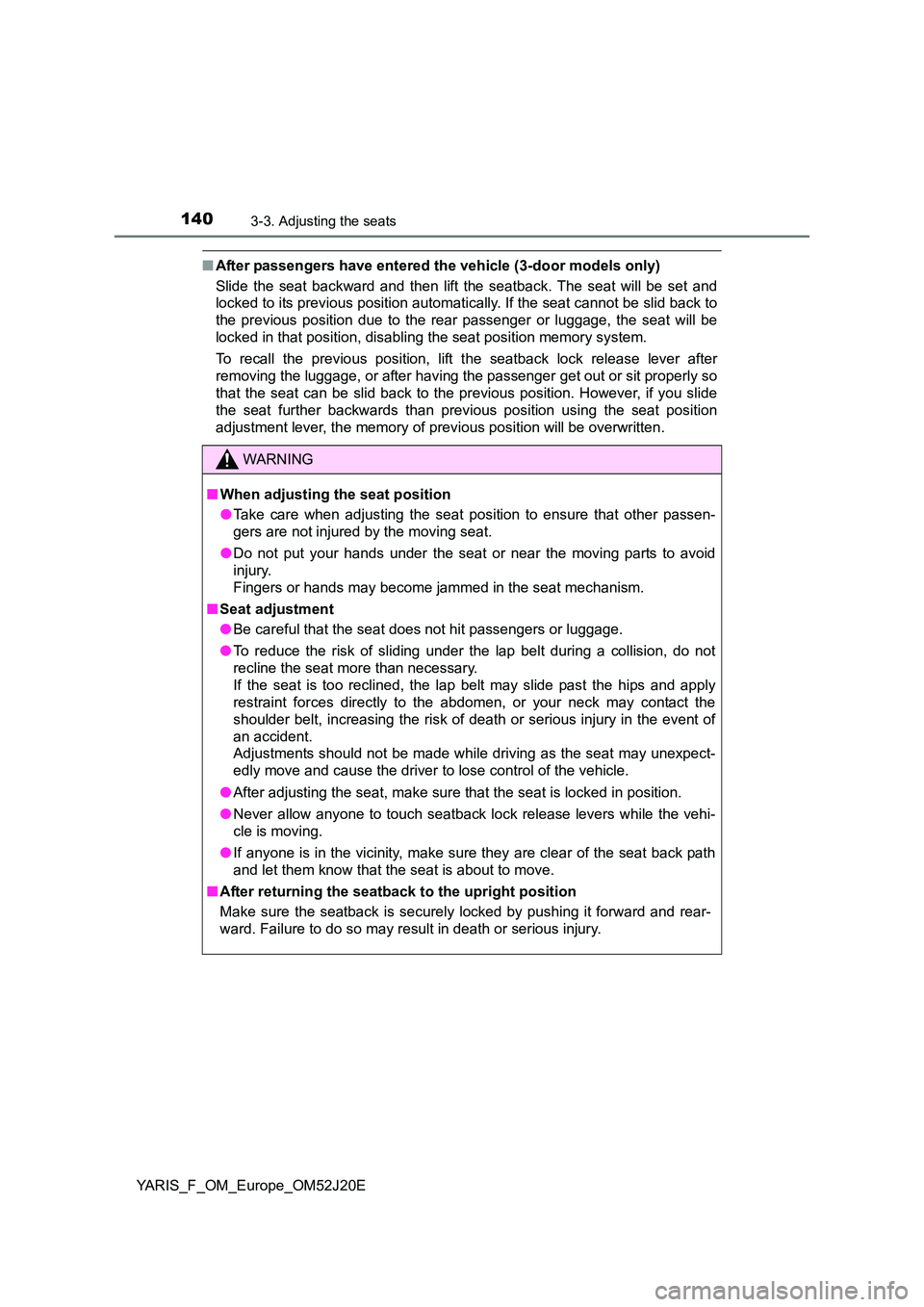 TOYOTA YARIS 2017 Owners Manual 1403-3. Adjusting the seats
YARIS_F_OM_Europe_OM52J20E
■After passengers have entered the vehicle (3-door models only)
Slide the seat backward and then lift the seatback. The seat will be set and
TOYOTA YARIS 2017 Owners Manual 1403-3. Adjusting the seats
YARIS_F_OM_Europe_OM52J20E
■After passengers have entered the vehicle (3-door models only)
Slide the seat backward and then lift the seatback. The seat will be set and