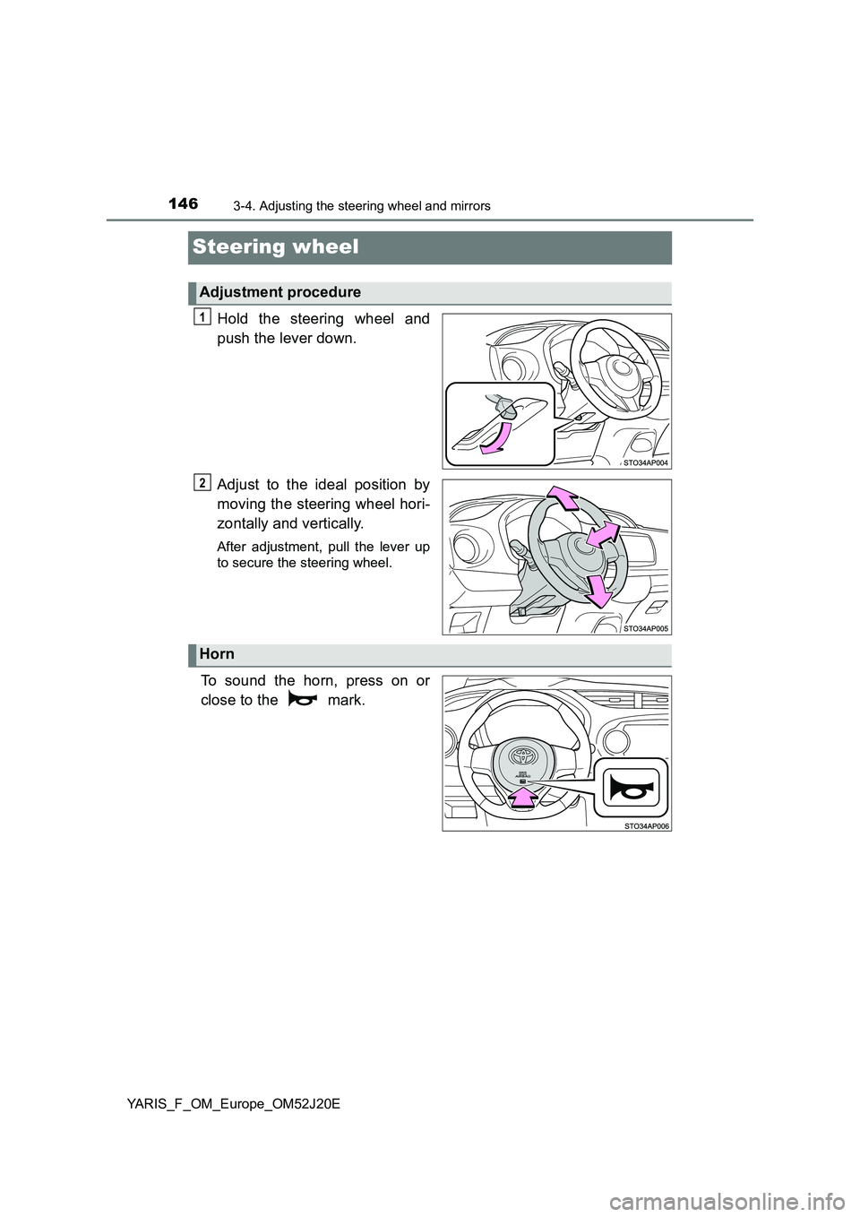 TOYOTA YARIS 2017  Owners Manual 1463-4. Adjusting the steering wheel and mirrors
YARIS_F_OM_Europe_OM52J20E
Steering wheel
Hold the steering wheel and 
push the lever down. 
Adjust to the ideal position by 
moving the steering wheel