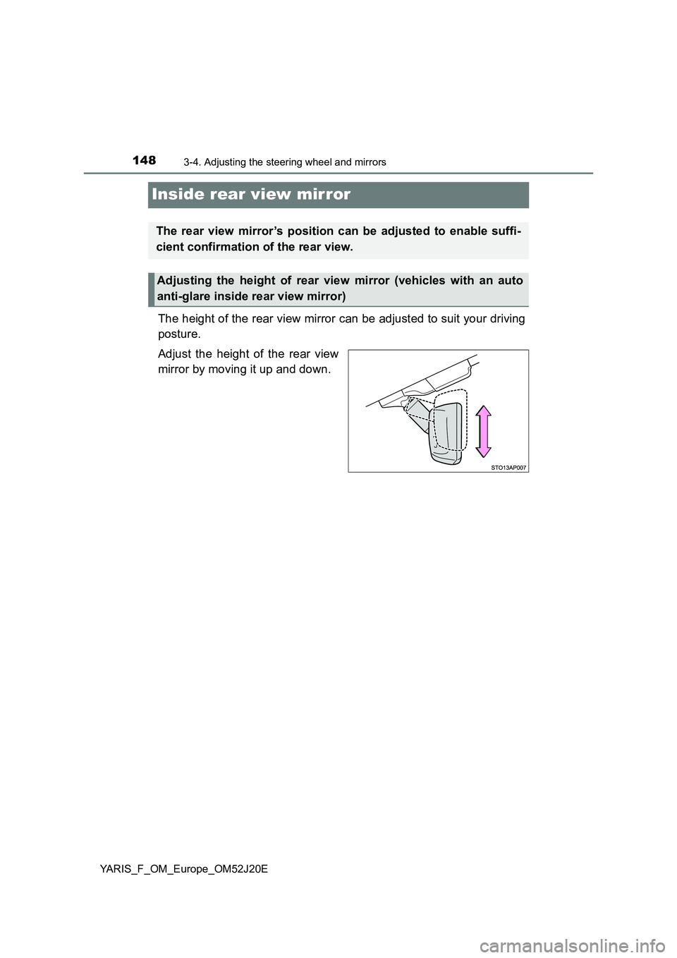 TOYOTA YARIS 2017  Owners Manual 1483-4. Adjusting the steering wheel and mirrors
YARIS_F_OM_Europe_OM52J20E
Inside rear view mirror
The height of the rear view mirror can be adjusted to suit your driving 
posture. 
Adjust the height