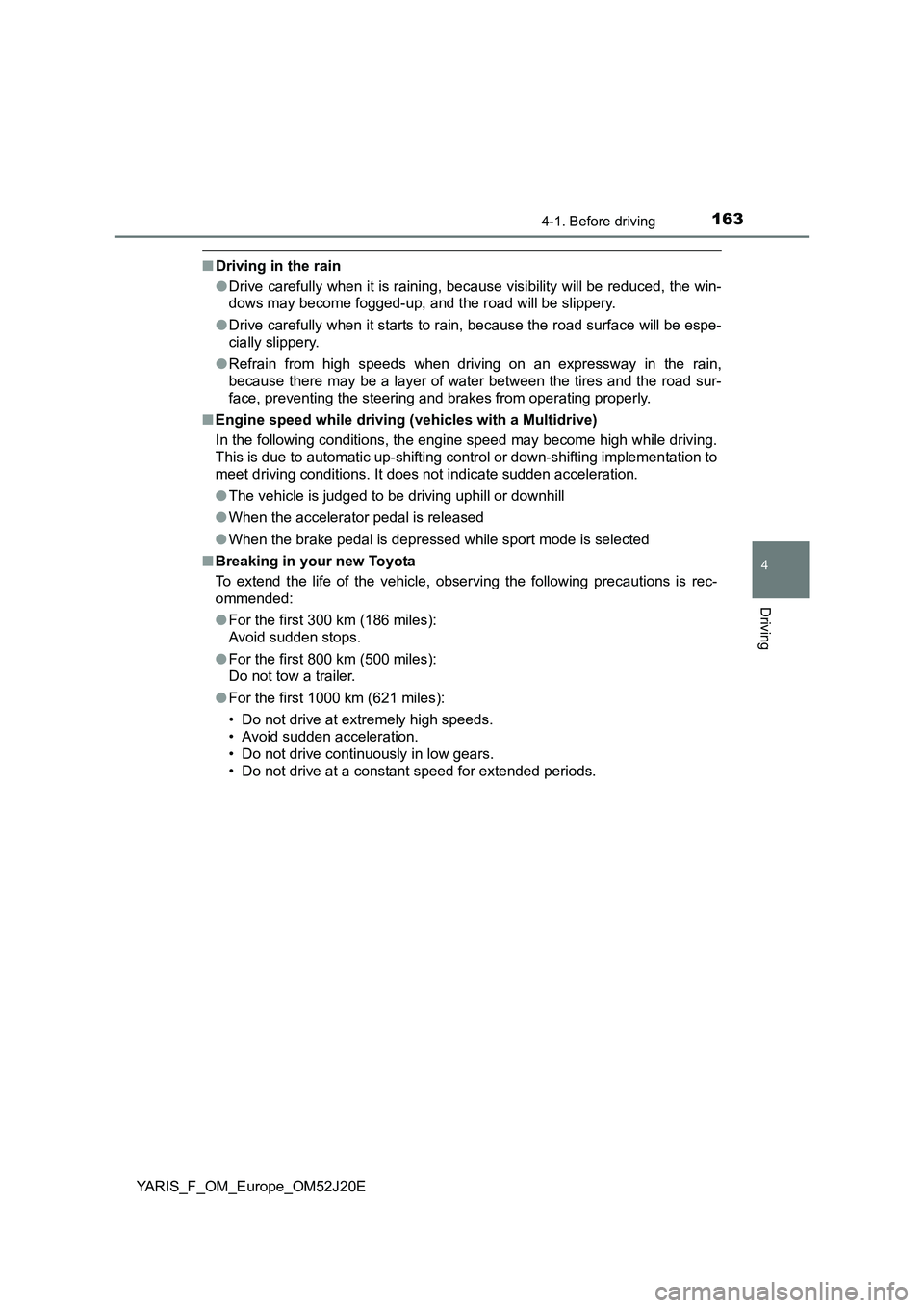 TOYOTA YARIS 2017 Owners Manual 1634-1. Before driving
4
Driving
YARIS_F_OM_Europe_OM52J20E
■Driving in the rain
● Drive carefully when it is raining, because visibility will be reduced, the win-
dows may become fogged-up, and TOYOTA YARIS 2017 Owners Manual 1634-1. Before driving
4
Driving
YARIS_F_OM_Europe_OM52J20E
■Driving in the rain
● Drive carefully when it is raining, because visibility will be reduced, the win-
dows may become fogged-up, and