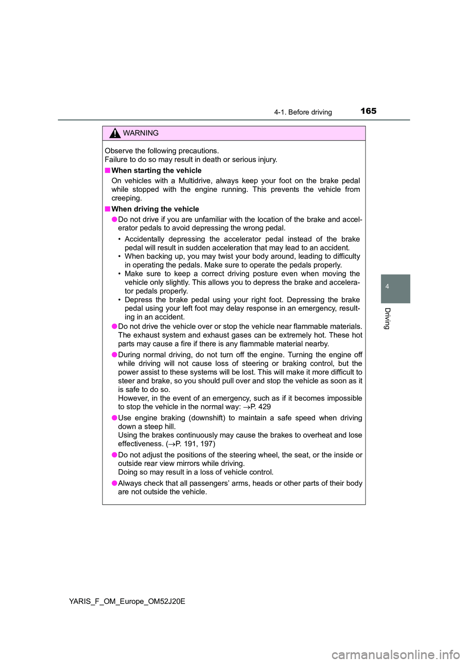 TOYOTA YARIS 2017 Owners Manual 1654-1. Before driving
4
Driving
YARIS_F_OM_Europe_OM52J20E
WARNING
Observe the following precautions.
Failure to do so may result in death or serious injury.
■ When starting the vehicle
On vehi TOYOTA YARIS 2017 Owners Manual 1654-1. Before driving
4
Driving
YARIS_F_OM_Europe_OM52J20E
WARNING
Observe the following precautions.
Failure to do so may result in death or serious injury.
■ When starting the vehicle
On vehi