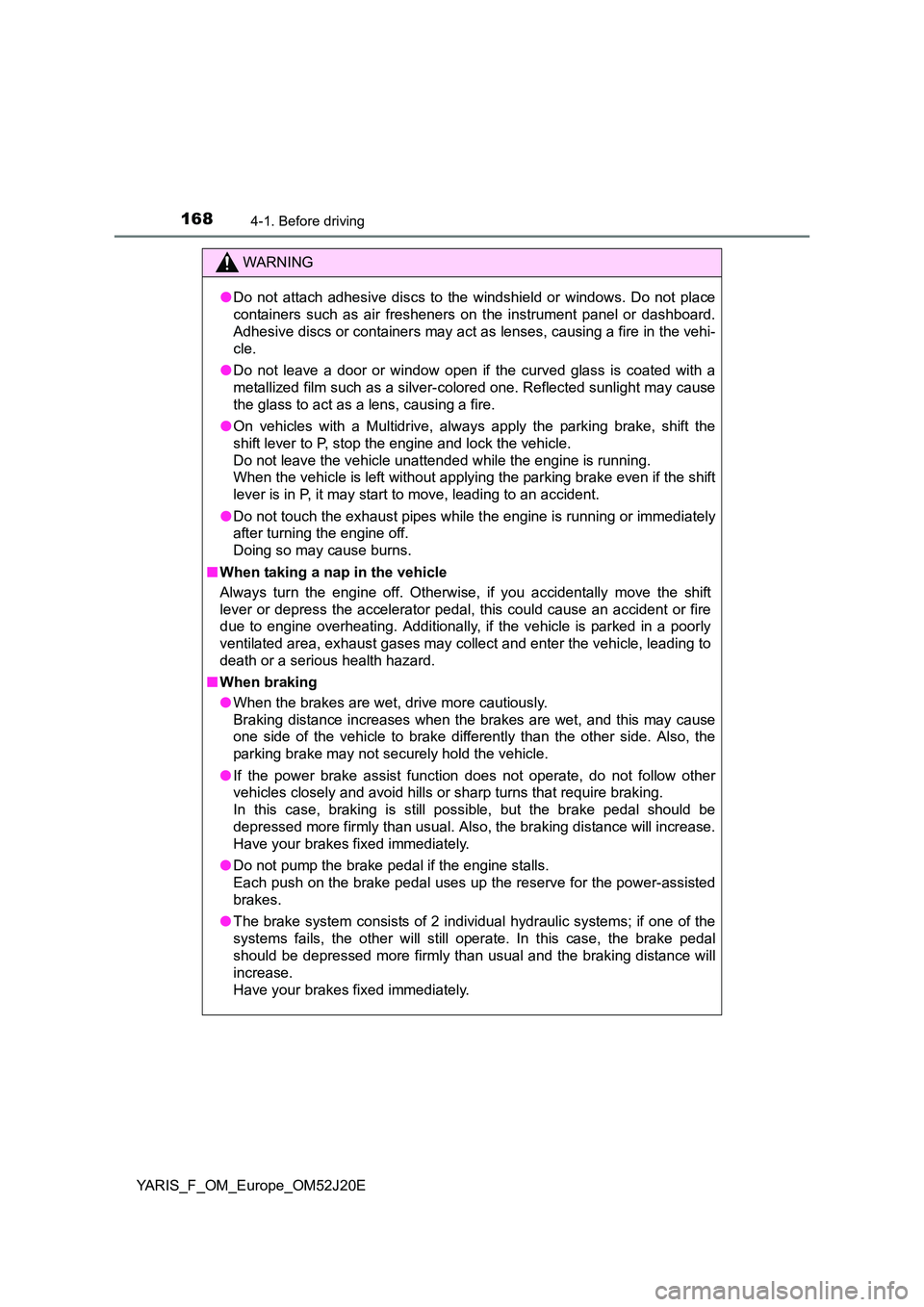 TOYOTA YARIS 2017 Owners Manual 1684-1. Before driving
YARIS_F_OM_Europe_OM52J20E
WARNING
●Do not attach adhesive discs to the windshield or windows. Do not place
containers such as air fresheners on the instrument panel or dashb TOYOTA YARIS 2017 Owners Manual 1684-1. Before driving
YARIS_F_OM_Europe_OM52J20E
WARNING
●Do not attach adhesive discs to the windshield or windows. Do not place
containers such as air fresheners on the instrument panel or dashb