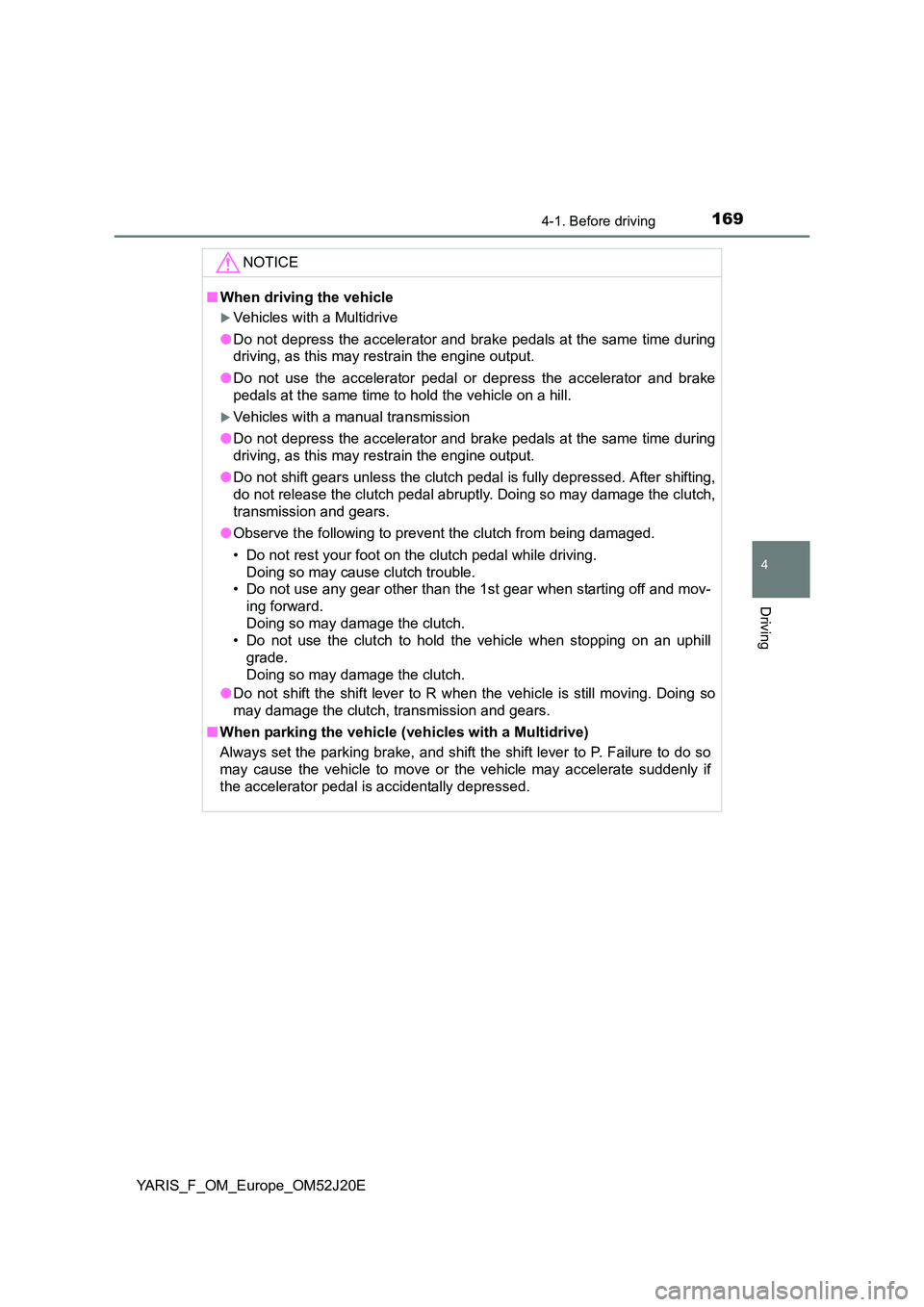 TOYOTA YARIS 2017 Owners Manual 1694-1. Before driving
4
Driving
YARIS_F_OM_Europe_OM52J20E
NOTICE
■When driving the vehicle
Vehicles with a Multidrive
● Do not depress the accelerator and brake pedals at the same time durin TOYOTA YARIS 2017 Owners Manual 1694-1. Before driving
4
Driving
YARIS_F_OM_Europe_OM52J20E
NOTICE
■When driving the vehicle
Vehicles with a Multidrive
● Do not depress the accelerator and brake pedals at the same time durin