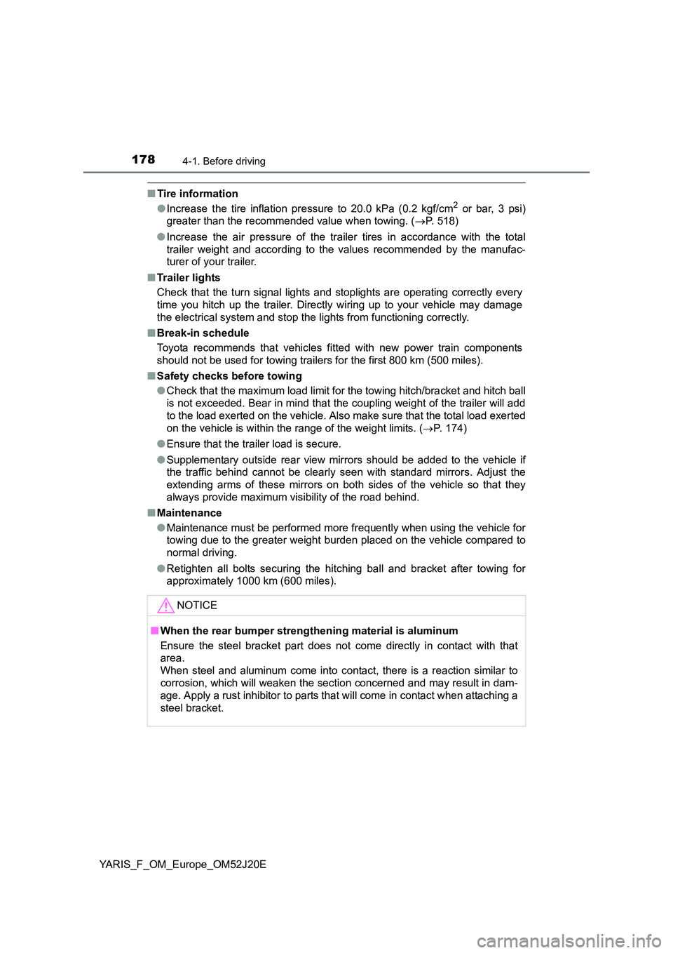 TOYOTA YARIS 2017 Owners Manual 1784-1. Before driving
YARIS_F_OM_Europe_OM52J20E
■Tire information
● Increase the tire inflation pressure to 20.0 kPa (0.2 kgf/cm2 or bar, 3 psi)
greater than the recommended value when towing. TOYOTA YARIS 2017 Owners Manual 1784-1. Before driving
YARIS_F_OM_Europe_OM52J20E
■Tire information
● Increase the tire inflation pressure to 20.0 kPa (0.2 kgf/cm2 or bar, 3 psi)
greater than the recommended value when towing.