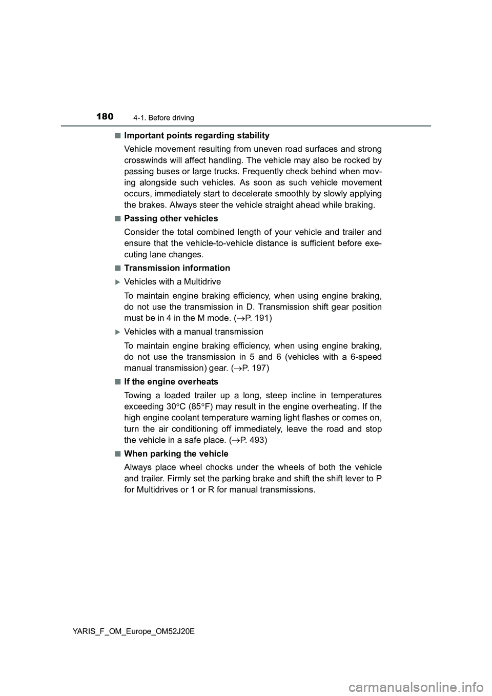 TOYOTA YARIS 2017 Owners Manual 1804-1. Before driving
YARIS_F_OM_Europe_OM52J20E
■Important points regarding stability
Vehicle movement resulting from uneven road surfaces and strong
crosswinds will affect handling. The vehicl TOYOTA YARIS 2017 Owners Manual 1804-1. Before driving
YARIS_F_OM_Europe_OM52J20E
■Important points regarding stability
Vehicle movement resulting from uneven road surfaces and strong
crosswinds will affect handling. The vehicl