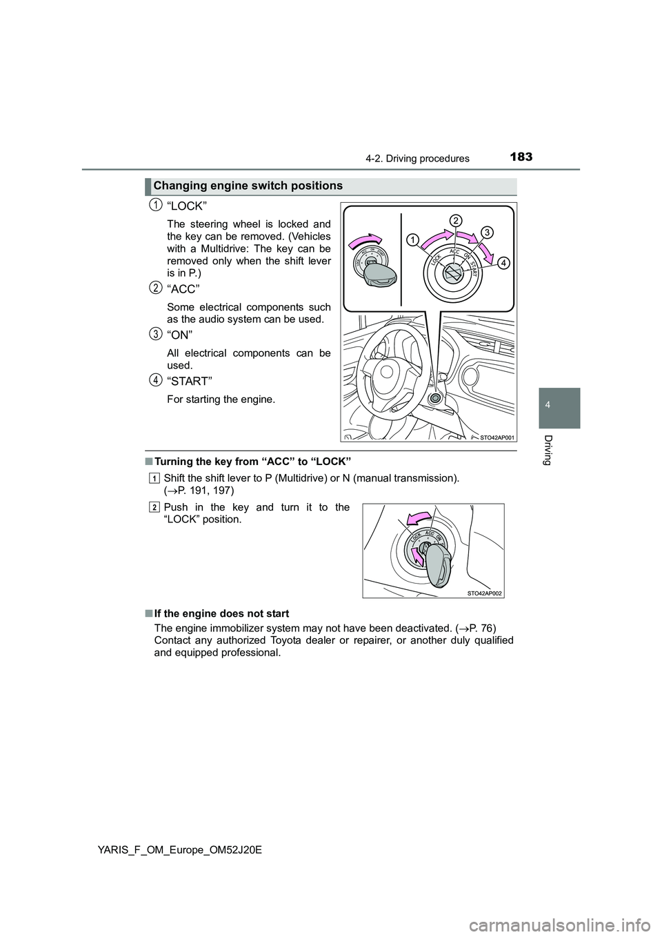 TOYOTA YARIS 2017 Owners Manual 1834-2. Driving procedures
4
Driving
YARIS_F_OM_Europe_OM52J20E
“LOCK”
The steering wheel is locked and
the key can be removed. (Vehicles
with a Multidrive: The key can be
removed only when the TOYOTA YARIS 2017 Owners Manual 1834-2. Driving procedures
4
Driving
YARIS_F_OM_Europe_OM52J20E
“LOCK”
The steering wheel is locked and
the key can be removed. (Vehicles
with a Multidrive: The key can be
removed only when the
