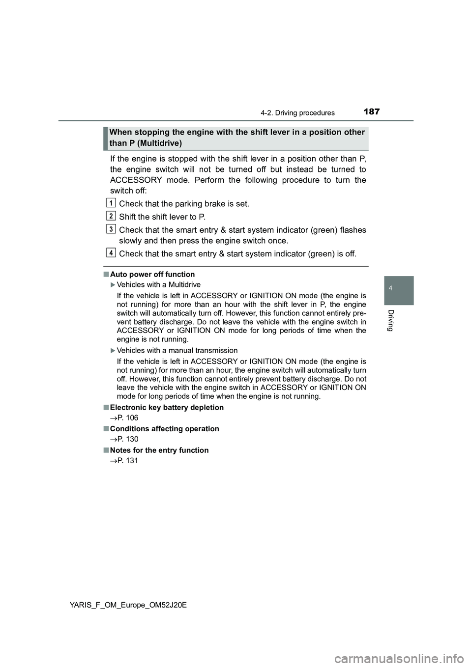 TOYOTA YARIS 2017 Owners Manual 1874-2. Driving procedures
4
Driving
YARIS_F_OM_Europe_OM52J20E
If the engine is stopped with the shift lever in a position other than P,
the engine switch will not be turned off but instead be turne TOYOTA YARIS 2017 Owners Manual 1874-2. Driving procedures
4
Driving
YARIS_F_OM_Europe_OM52J20E
If the engine is stopped with the shift lever in a position other than P,
the engine switch will not be turned off but instead be turne