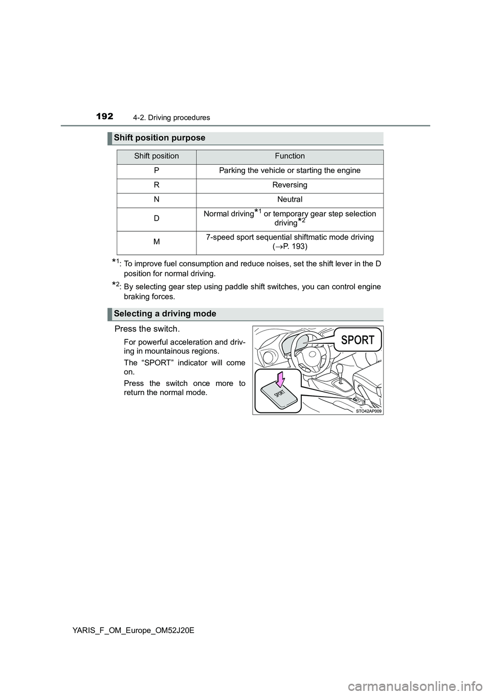 TOYOTA YARIS 2017 Owners Manual 1924-2. Driving procedures
YARIS_F_OM_Europe_OM52J20E
*1: To improve fuel consumption and reduce noises, set the shift lever in the D
position for normal driving.
*2: By selecting gear step using pad TOYOTA YARIS 2017 Owners Manual 1924-2. Driving procedures
YARIS_F_OM_Europe_OM52J20E
*1: To improve fuel consumption and reduce noises, set the shift lever in the D
position for normal driving.
*2: By selecting gear step using pad