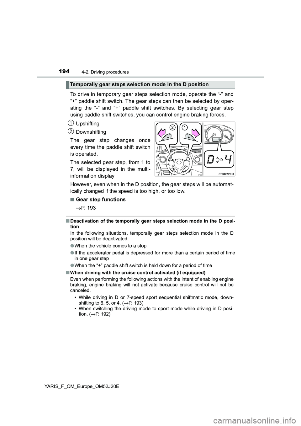 TOYOTA YARIS 2017 Owners Manual 1944-2. Driving procedures
YARIS_F_OM_Europe_OM52J20E
To drive in temporary gear steps selection mode, operate the “-” and
“+” paddle shift switch. The gear steps can then be selected by oper TOYOTA YARIS 2017 Owners Manual 1944-2. Driving procedures
YARIS_F_OM_Europe_OM52J20E
To drive in temporary gear steps selection mode, operate the “-” and
“+” paddle shift switch. The gear steps can then be selected by oper