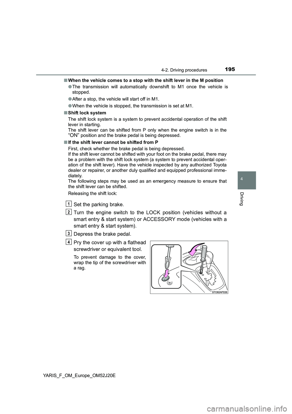 TOYOTA YARIS 2017 Owners Manual 1954-2. Driving procedures
4
Driving
YARIS_F_OM_Europe_OM52J20E
■ When the vehicle comes to a stop with the shift lever in the M position
● The transmission will automatically downshift to M1 on TOYOTA YARIS 2017 Owners Manual 1954-2. Driving procedures
4
Driving
YARIS_F_OM_Europe_OM52J20E
■ When the vehicle comes to a stop with the shift lever in the M position
● The transmission will automatically downshift to M1 on