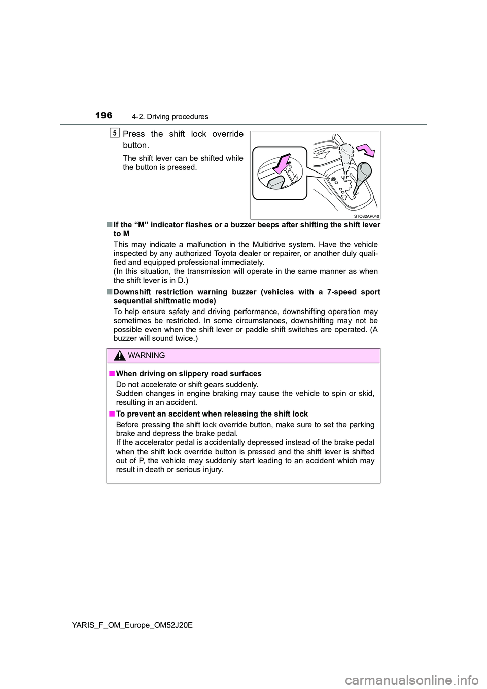 TOYOTA YARIS 2017 Owners Manual 1964-2. Driving procedures
YARIS_F_OM_Europe_OM52J20E
Press the shift lock override
button.
The shift lever can be shifted while
the button is pressed.
■ If the “M” indicator flashes or a buz TOYOTA YARIS 2017 Owners Manual 1964-2. Driving procedures
YARIS_F_OM_Europe_OM52J20E
Press the shift lock override
button.
The shift lever can be shifted while
the button is pressed.
■ If the “M” indicator flashes or a buz