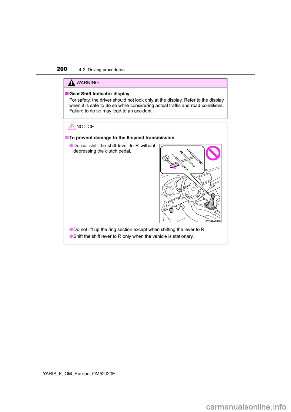 TOYOTA YARIS 2017 Owners Manual 2004-2. Driving procedures
YARIS_F_OM_Europe_OM52J20E
WARNING
■Gear Shift Indicator display
For safety, the driver should not look only at the display. Refer to the display
when it is safe to do s TOYOTA YARIS 2017 Owners Manual 2004-2. Driving procedures
YARIS_F_OM_Europe_OM52J20E
WARNING
■Gear Shift Indicator display
For safety, the driver should not look only at the display. Refer to the display
when it is safe to do s