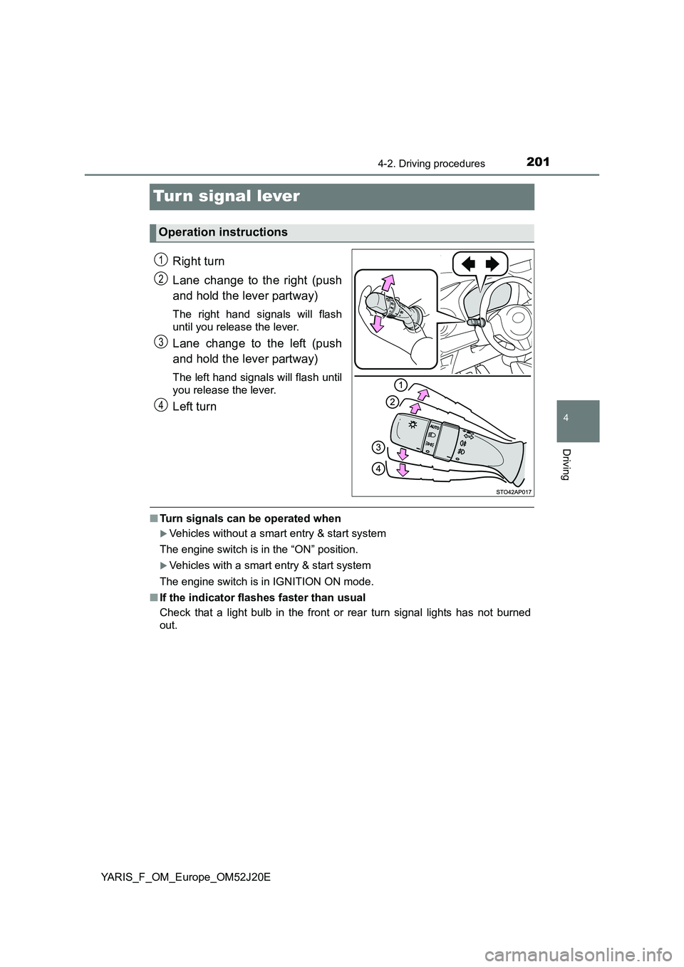 TOYOTA YARIS 2017 Owners Manual 201
4
4-2. Driving procedures
Driving
YARIS_F_OM_Europe_OM52J20E
Turn signal lever
Right turn
Lane change to the right (push
and hold the lever partway)
The right hand signals will flash
until you TOYOTA YARIS 2017 Owners Manual 201
4
4-2. Driving procedures
Driving
YARIS_F_OM_Europe_OM52J20E
Turn signal lever
Right turn
Lane change to the right (push
and hold the lever partway)
The right hand signals will flash
until you