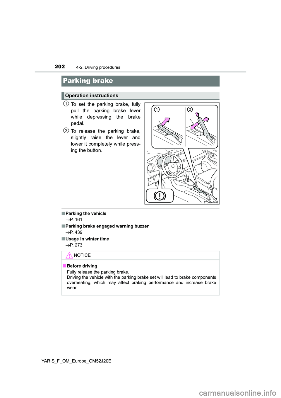 TOYOTA YARIS 2017 Owners Manual 2024-2. Driving procedures
YARIS_F_OM_Europe_OM52J20E
Parking brake
To set the parking brake, fully
pull the parking brake lever
while depressing the brake
pedal.
To release the parking brake,
sl TOYOTA YARIS 2017 Owners Manual 2024-2. Driving procedures
YARIS_F_OM_Europe_OM52J20E
Parking brake
To set the parking brake, fully
pull the parking brake lever
while depressing the brake
pedal.
To release the parking brake,
sl
