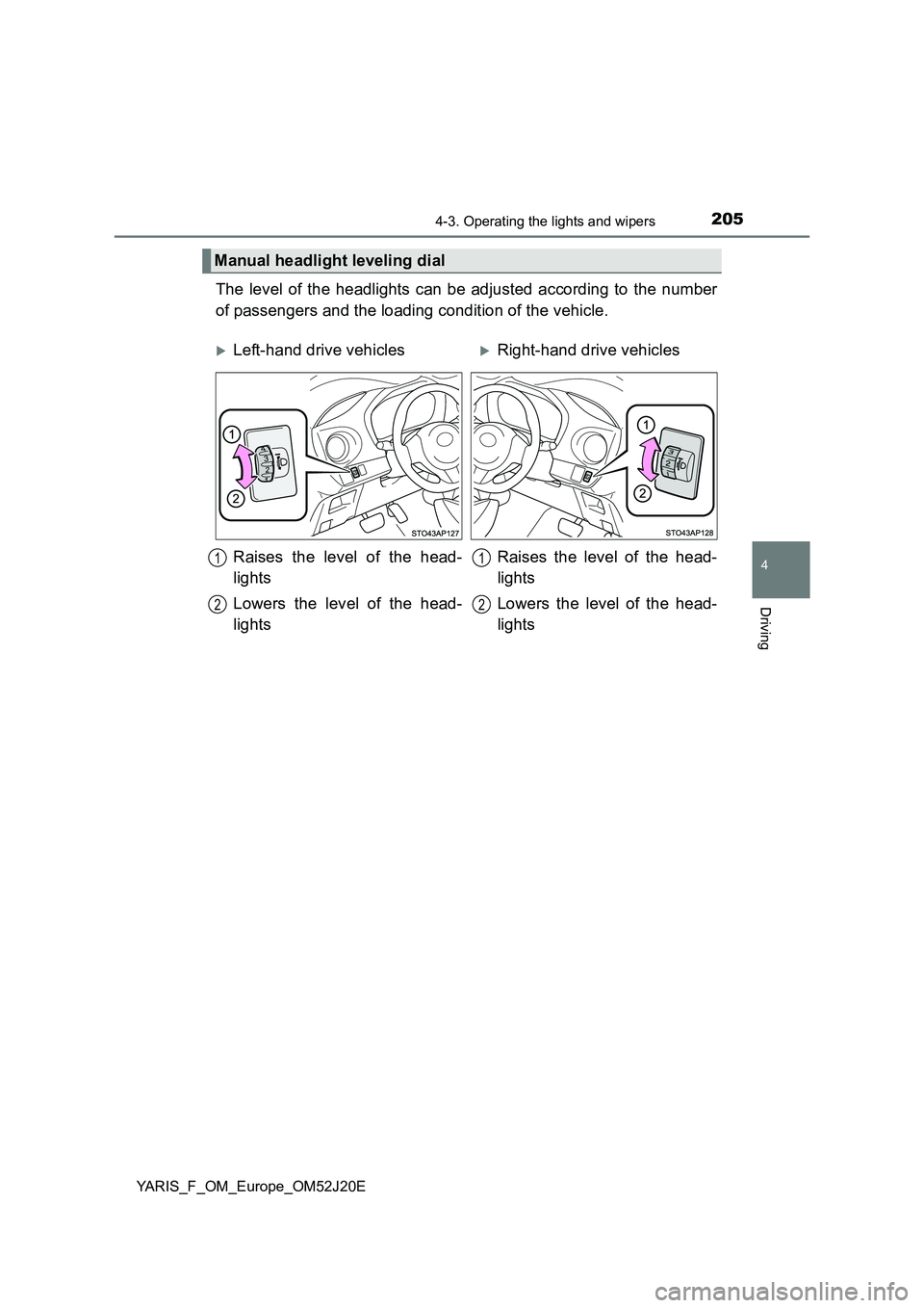 TOYOTA YARIS 2017 Owners Manual 2054-3. Operating the lights and wipers
4
Driving
YARIS_F_OM_Europe_OM52J20E
The level of the headlights can be adjusted according to the number
of passengers and the loading condition of the vehicle TOYOTA YARIS 2017 Owners Manual 2054-3. Operating the lights and wipers
4
Driving
YARIS_F_OM_Europe_OM52J20E
The level of the headlights can be adjusted according to the number
of passengers and the loading condition of the vehicle
