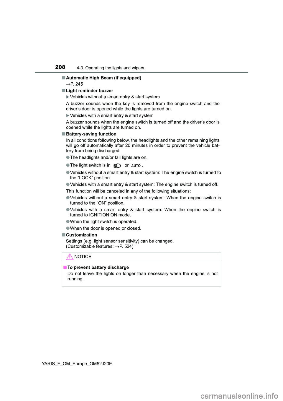 TOYOTA YARIS 2017 Owners Manual 2084-3. Operating the lights and wipers
YARIS_F_OM_Europe_OM52J20E
■ Automatic High Beam (if equipped)
P. 245
■ Light reminder buzzer
Vehicles without a smart entry & start system
A buz TOYOTA YARIS 2017 Owners Manual 2084-3. Operating the lights and wipers
YARIS_F_OM_Europe_OM52J20E
■ Automatic High Beam (if equipped)
P. 245
■ Light reminder buzzer
Vehicles without a smart entry & start system
A buz