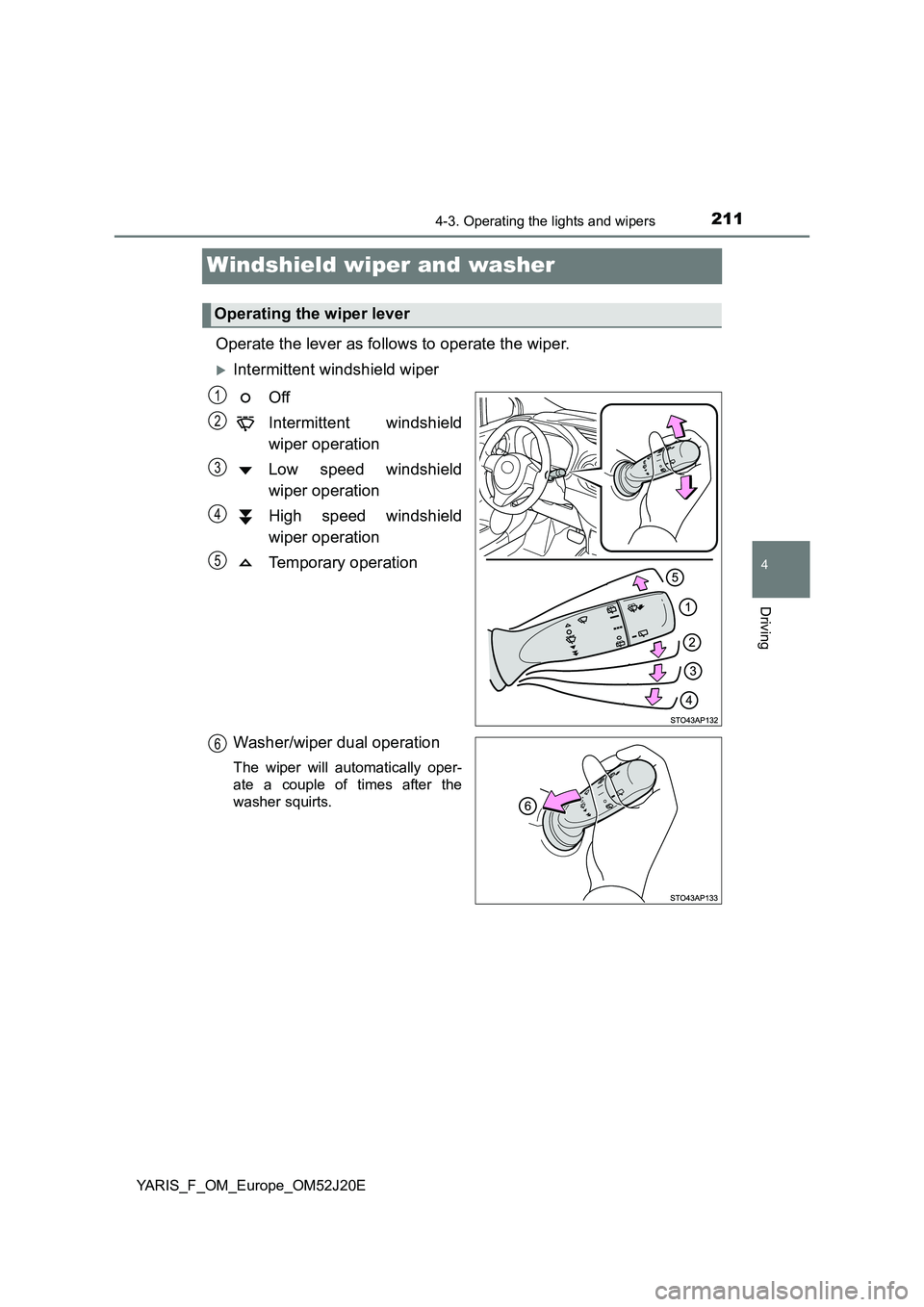 TOYOTA YARIS 2017 Owners Manual 211
4
4-3. Operating the lights and wipers
Driving
YARIS_F_OM_Europe_OM52J20E
Windshield wiper and washer
Operate the lever as follows to operate the wiper.
ïµIntermittent windshield wiper
Off
Int TOYOTA YARIS 2017 Owners Manual 211
4
4-3. Operating the lights and wipers
Driving
YARIS_F_OM_Europe_OM52J20E
Windshield wiper and washer
Operate the lever as follows to operate the wiper.
ïµIntermittent windshield wiper
Off
Int