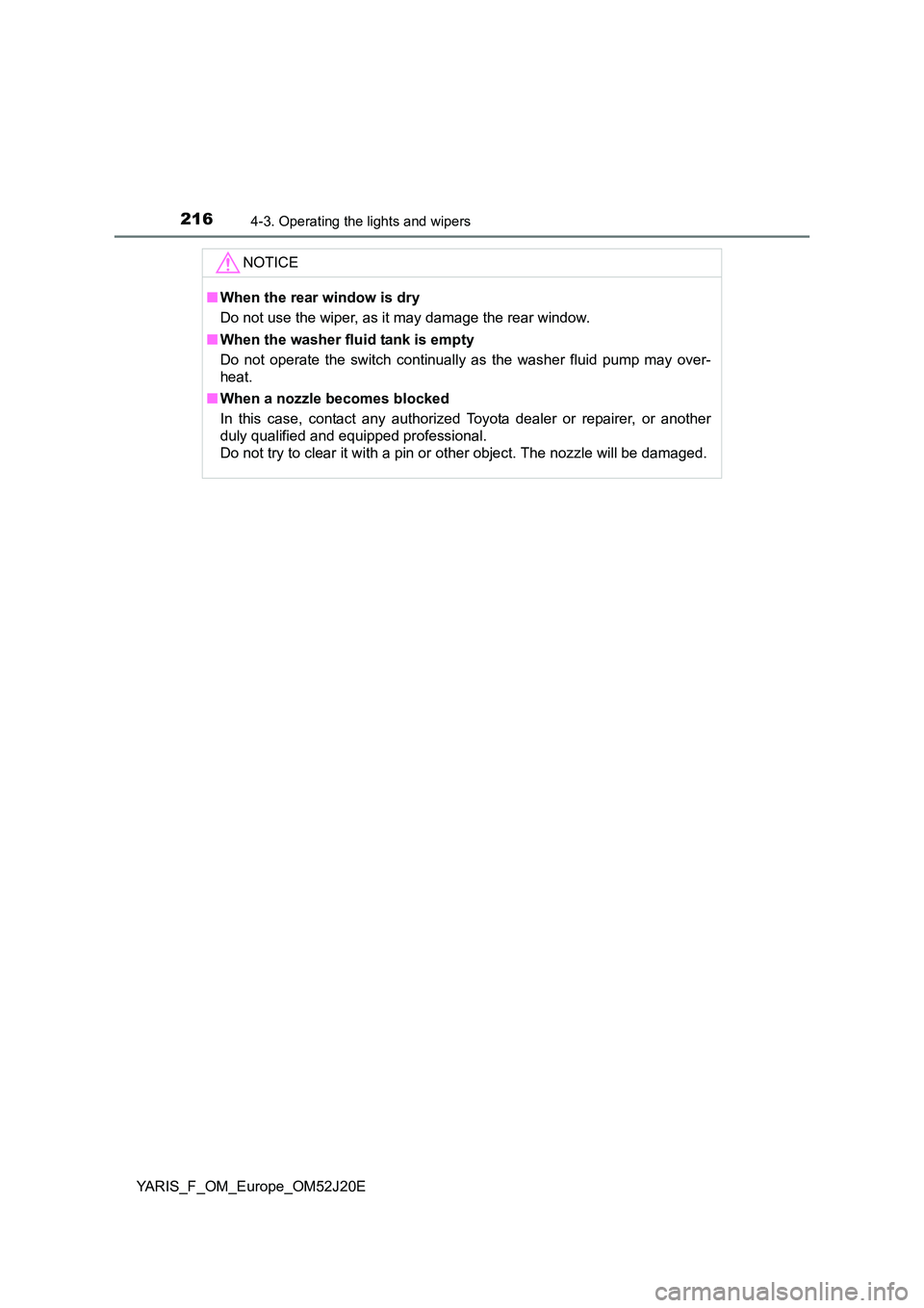 TOYOTA YARIS 2017 Owners Manual 2164-3. Operating the lights and wipers
YARIS_F_OM_Europe_OM52J20E
NOTICE
â– When the rear window is dry
Do not use the wiper, as it may damage the rear window.
â– When the washer fluid tank is emp TOYOTA YARIS 2017 Owners Manual 2164-3. Operating the lights and wipers
YARIS_F_OM_Europe_OM52J20E
NOTICE
â– When the rear window is dry
Do not use the wiper, as it may damage the rear window.
â– When the washer fluid tank is emp