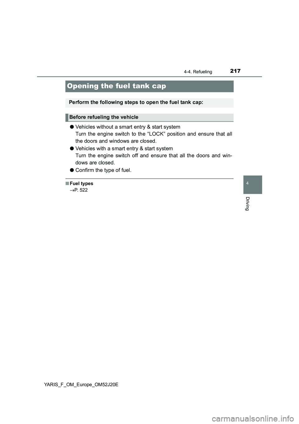 TOYOTA YARIS 2017 Owners Manual 217
4
4-4. Refueling
Driving
YARIS_F_OM_Europe_OM52J20E
Opening the fuel tank cap
â—Vehicles without a smart entry & start system
Turn the engine switch to the “LOCK†position and ensure that al TOYOTA YARIS 2017 Owners Manual 217
4
4-4. Refueling
Driving
YARIS_F_OM_Europe_OM52J20E
Opening the fuel tank cap
â—Vehicles without a smart entry & start system
Turn the engine switch to the “LOCK†position and ensure that al