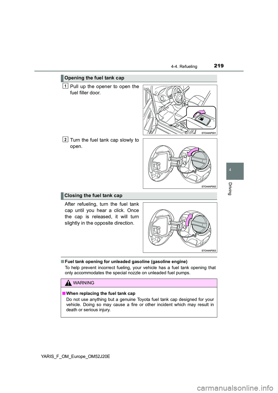 TOYOTA YARIS 2017 Owners Manual 2194-4. Refueling
4
Driving
YARIS_F_OM_Europe_OM52J20E
Pull up the opener to open the
fuel filler door.
Turn the fuel tank cap slowly to
open.
After refueling, turn the fuel tank
cap until you he TOYOTA YARIS 2017 Owners Manual 2194-4. Refueling
4
Driving
YARIS_F_OM_Europe_OM52J20E
Pull up the opener to open the
fuel filler door.
Turn the fuel tank cap slowly to
open.
After refueling, turn the fuel tank
cap until you he