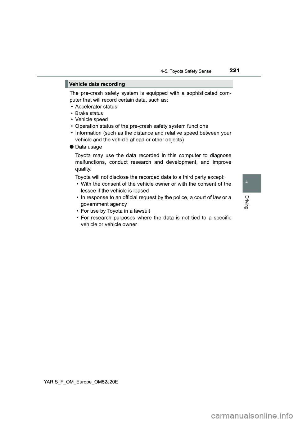 TOYOTA YARIS 2017 Owners Manual 2214-5. Toyota Safety Sense
4
Driving
YARIS_F_OM_Europe_OM52J20E
The pre-crash safety system is equipped with a sophisticated com-
puter that will record certain data, such as:
• Accelerator statu TOYOTA YARIS 2017 Owners Manual 2214-5. Toyota Safety Sense
4
Driving
YARIS_F_OM_Europe_OM52J20E
The pre-crash safety system is equipped with a sophisticated com-
puter that will record certain data, such as:
• Accelerator statu