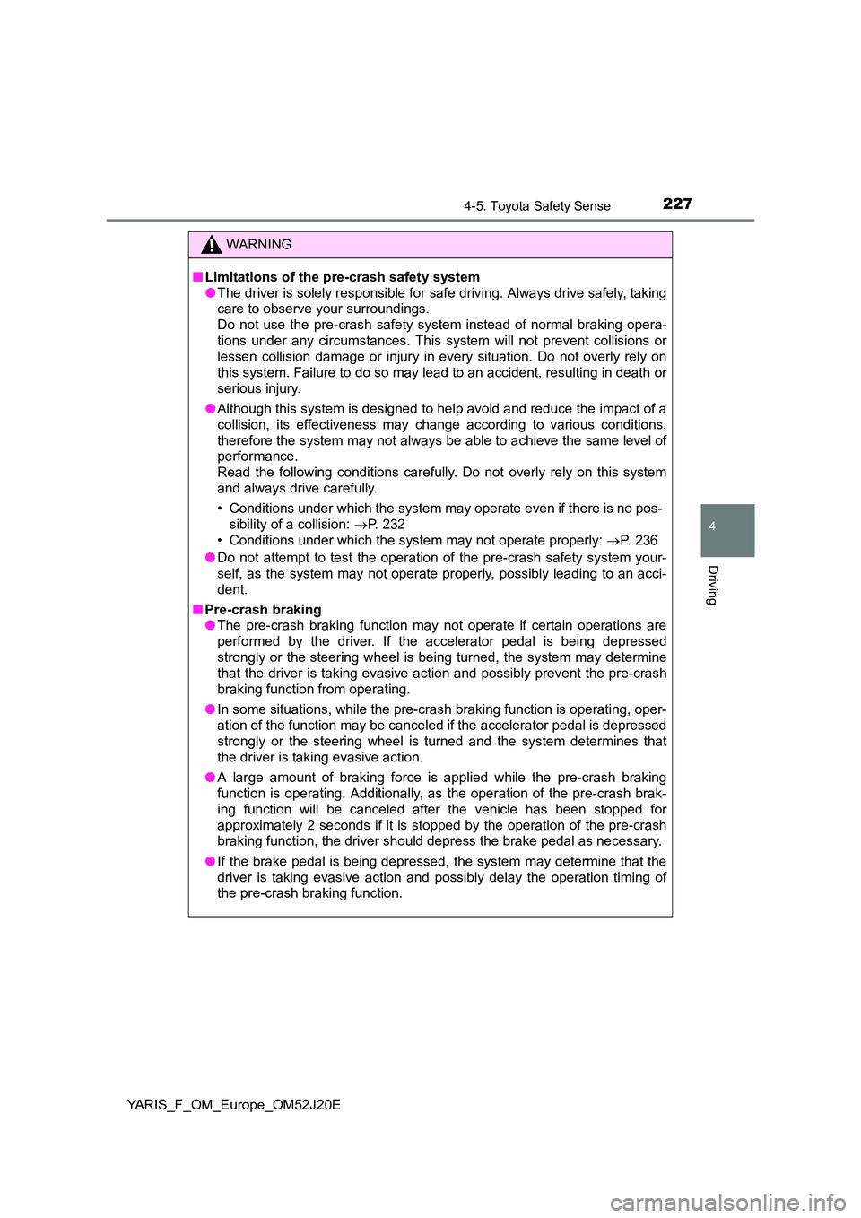 TOYOTA YARIS 2017 Owners Manual 2274-5. Toyota Safety Sense
4
Driving
YARIS_F_OM_Europe_OM52J20E
WARNING
■Limitations of the pre-crash safety system
● The driver is solely responsible for safe driving. Always drive safely, taki TOYOTA YARIS 2017 Owners Manual 2274-5. Toyota Safety Sense
4
Driving
YARIS_F_OM_Europe_OM52J20E
WARNING
■Limitations of the pre-crash safety system
● The driver is solely responsible for safe driving. Always drive safely, taki