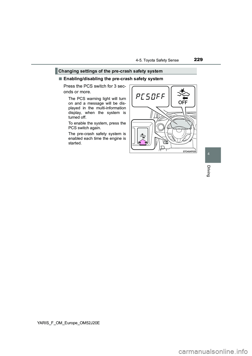 TOYOTA YARIS 2017 Owners Manual 2294-5. Toyota Safety Sense
4
Driving
YARIS_F_OM_Europe_OM52J20E
■Enabling/disabling the pre-crash safety system
Press the PCS switch for 3 sec-
onds or more.
The PCS warning light will turn
on TOYOTA YARIS 2017 Owners Manual 2294-5. Toyota Safety Sense
4
Driving
YARIS_F_OM_Europe_OM52J20E
■Enabling/disabling the pre-crash safety system
Press the PCS switch for 3 sec-
onds or more.
The PCS warning light will turn
on