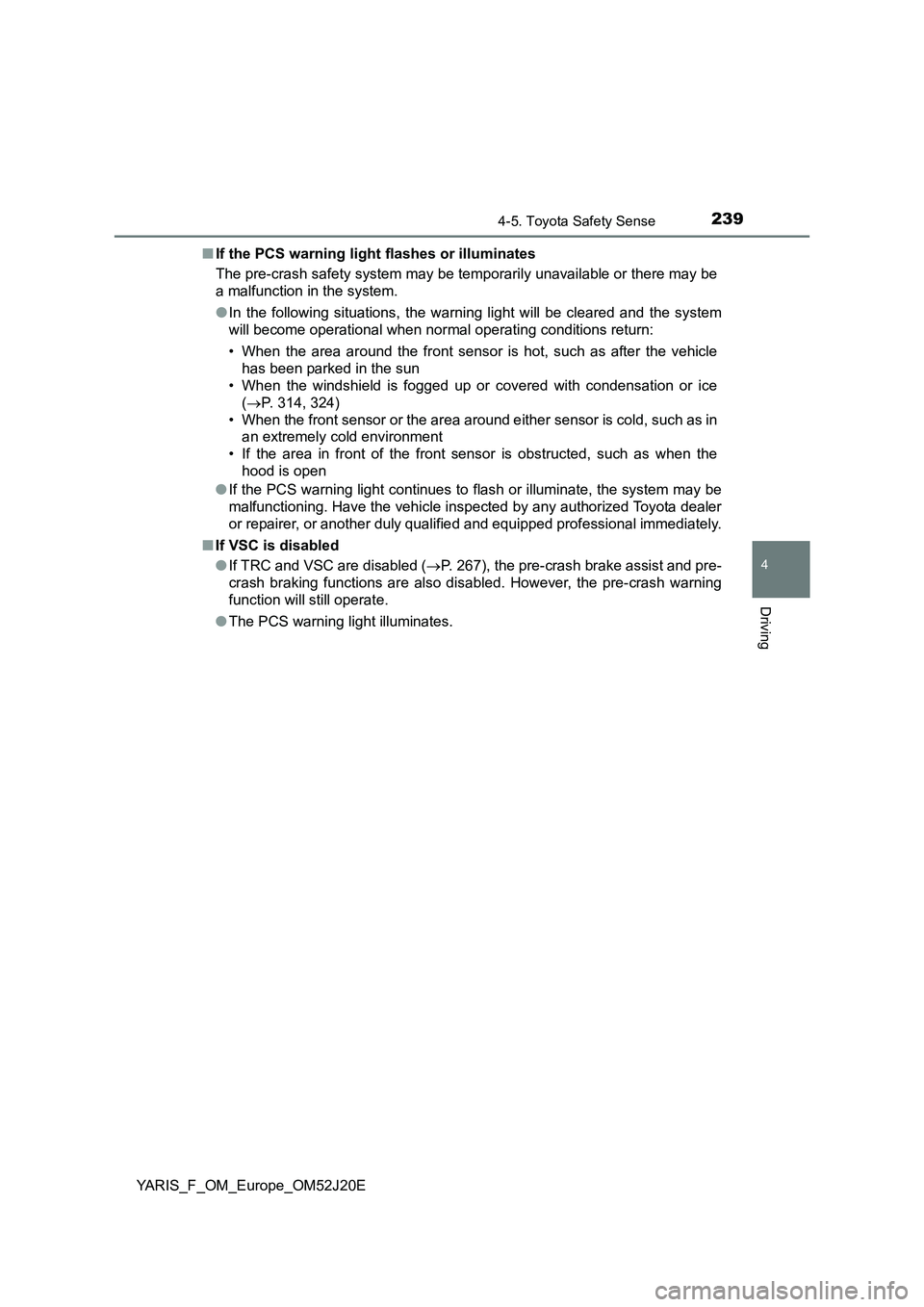 TOYOTA YARIS 2017 Owners Manual 2394-5. Toyota Safety Sense
4
Driving
YARIS_F_OM_Europe_OM52J20E
■ If the PCS warning light flashes or illuminates
The pre-crash safety system may be temporarily unavailable or there may be
a mal TOYOTA YARIS 2017 Owners Manual 2394-5. Toyota Safety Sense
4
Driving
YARIS_F_OM_Europe_OM52J20E
■ If the PCS warning light flashes or illuminates
The pre-crash safety system may be temporarily unavailable or there may be
a mal