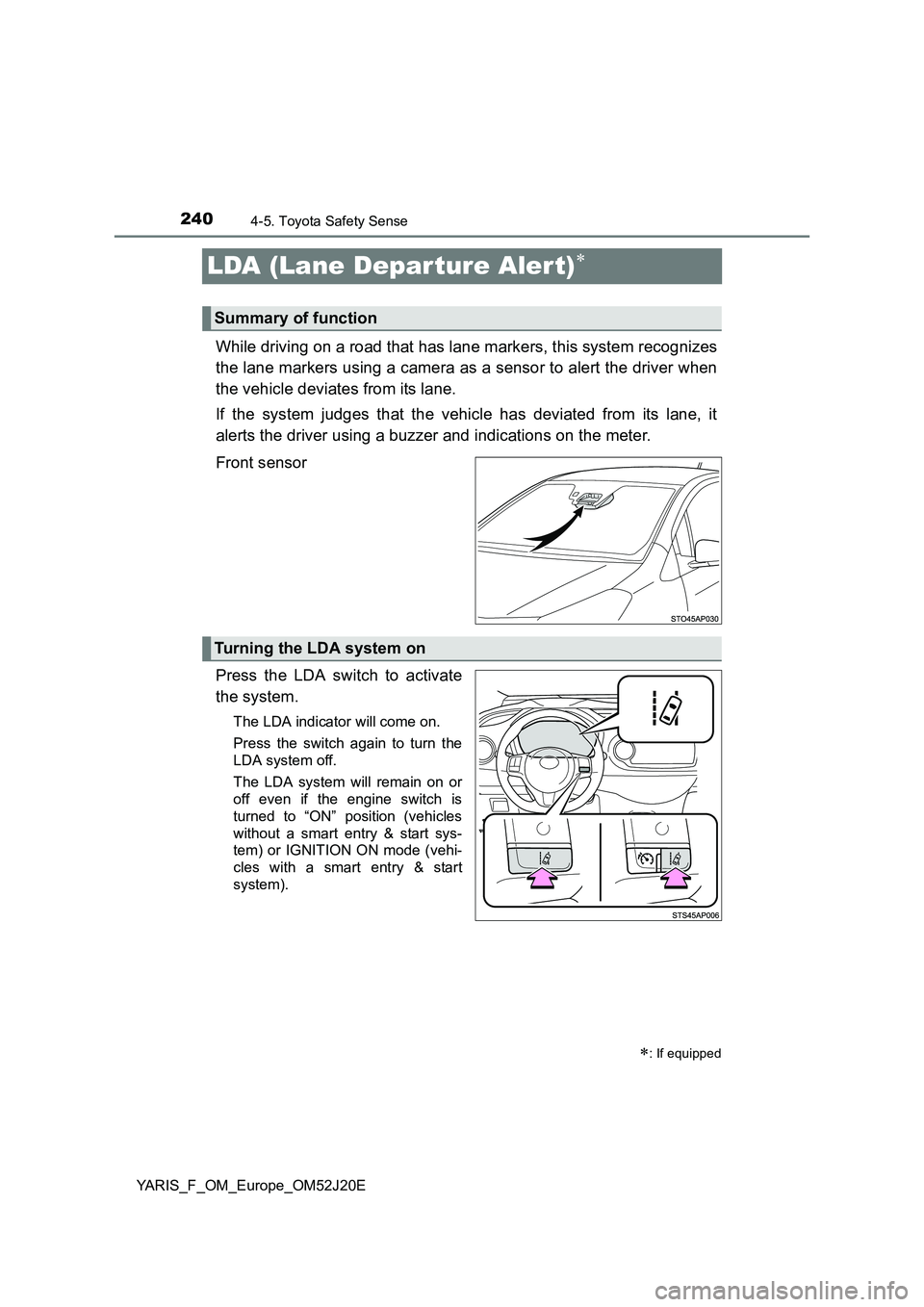 TOYOTA YARIS 2017 Owners Manual 2404-5. Toyota Safety Sense
YARIS_F_OM_Europe_OM52J20E
LDA (Lane Depar ture Aler t)
While driving on a road that has lane markers, this system recognizes
the lane markers using a camera as a senso TOYOTA YARIS 2017 Owners Manual 2404-5. Toyota Safety Sense
YARIS_F_OM_Europe_OM52J20E
LDA (Lane Depar ture Aler t)
While driving on a road that has lane markers, this system recognizes
the lane markers using a camera as a senso