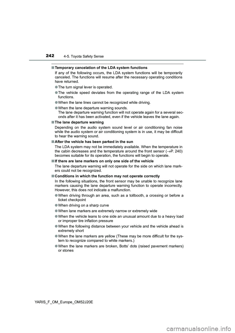 TOYOTA YARIS 2017 Owners Manual 2424-5. Toyota Safety Sense
YARIS_F_OM_Europe_OM52J20E
■Temporary cancelation of the LDA system functions
If any of the following occurs, the LDA system functions will be temporarily
canceled. The TOYOTA YARIS 2017 Owners Manual 2424-5. Toyota Safety Sense
YARIS_F_OM_Europe_OM52J20E
■Temporary cancelation of the LDA system functions
If any of the following occurs, the LDA system functions will be temporarily
canceled. The
