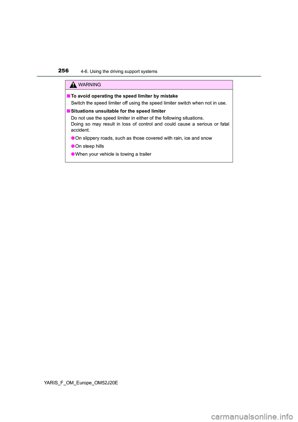 TOYOTA YARIS 2017 Owners Manual 2564-6. Using the driving support systems
YARIS_F_OM_Europe_OM52J20E
WARNING
■To avoid operating the speed limiter by mistake
Switch the speed limiter off using the speed limiter switch when not in TOYOTA YARIS 2017 Owners Manual 2564-6. Using the driving support systems
YARIS_F_OM_Europe_OM52J20E
WARNING
■To avoid operating the speed limiter by mistake
Switch the speed limiter off using the speed limiter switch when not in