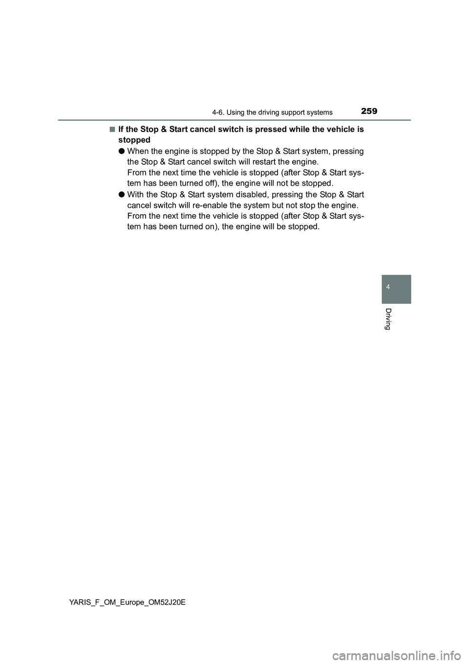 TOYOTA YARIS 2017 Owners Manual 2594-6. Using the driving support systems
4
Driving
YARIS_F_OM_Europe_OM52J20E
■If the Stop & Start cancel switch is pressed while the vehicle is
stopped
● When the engine is stopped by the Sto TOYOTA YARIS 2017 Owners Manual 2594-6. Using the driving support systems
4
Driving
YARIS_F_OM_Europe_OM52J20E
■If the Stop & Start cancel switch is pressed while the vehicle is
stopped
● When the engine is stopped by the Sto