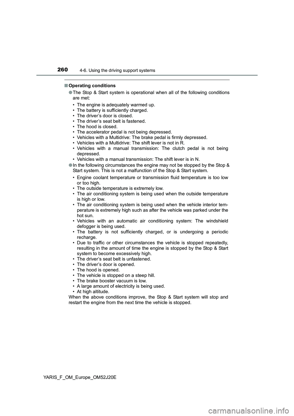 TOYOTA YARIS 2017 Owners Manual 2604-6. Using the driving support systems
YARIS_F_OM_Europe_OM52J20E
■Operating conditions
● The Stop & Start system is operational when all of the following conditions
are met:
• The engine TOYOTA YARIS 2017 Owners Manual 2604-6. Using the driving support systems
YARIS_F_OM_Europe_OM52J20E
■Operating conditions
● The Stop & Start system is operational when all of the following conditions
are met:
• The engine