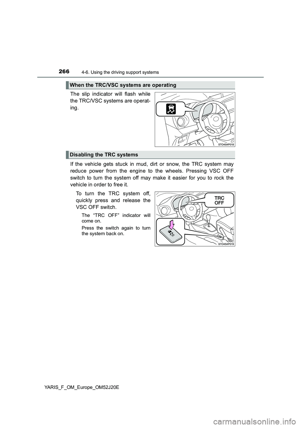 TOYOTA YARIS 2017 Owners Manual 2664-6. Using the driving support systems
YARIS_F_OM_Europe_OM52J20E
The slip indicator will flash while
the TRC/VSC systems are operat-
ing.
If the vehicle gets stuck in mud, dirt or snow, the TRC TOYOTA YARIS 2017 Owners Manual 2664-6. Using the driving support systems
YARIS_F_OM_Europe_OM52J20E
The slip indicator will flash while
the TRC/VSC systems are operat-
ing.
If the vehicle gets stuck in mud, dirt or snow, the TRC