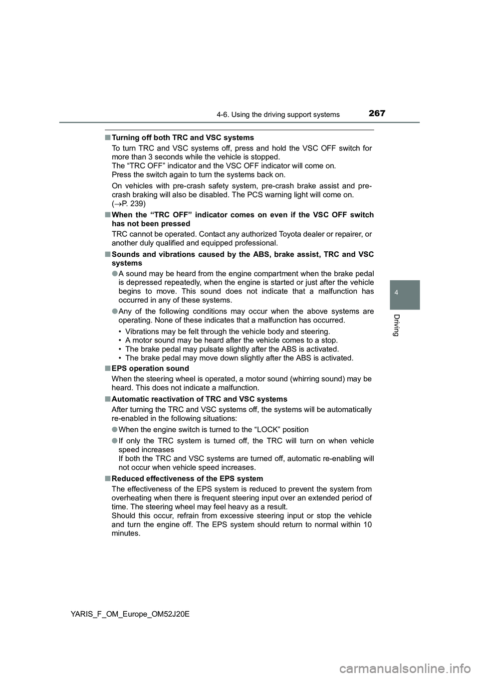 TOYOTA YARIS 2017 Owners Manual 2674-6. Using the driving support systems
4
Driving
YARIS_F_OM_Europe_OM52J20E
■Turning off both TRC and VSC systems
To turn TRC and VSC systems off, press and hold the VSC OFF switch for
more tha TOYOTA YARIS 2017 Owners Manual 2674-6. Using the driving support systems
4
Driving
YARIS_F_OM_Europe_OM52J20E
■Turning off both TRC and VSC systems
To turn TRC and VSC systems off, press and hold the VSC OFF switch for
more tha