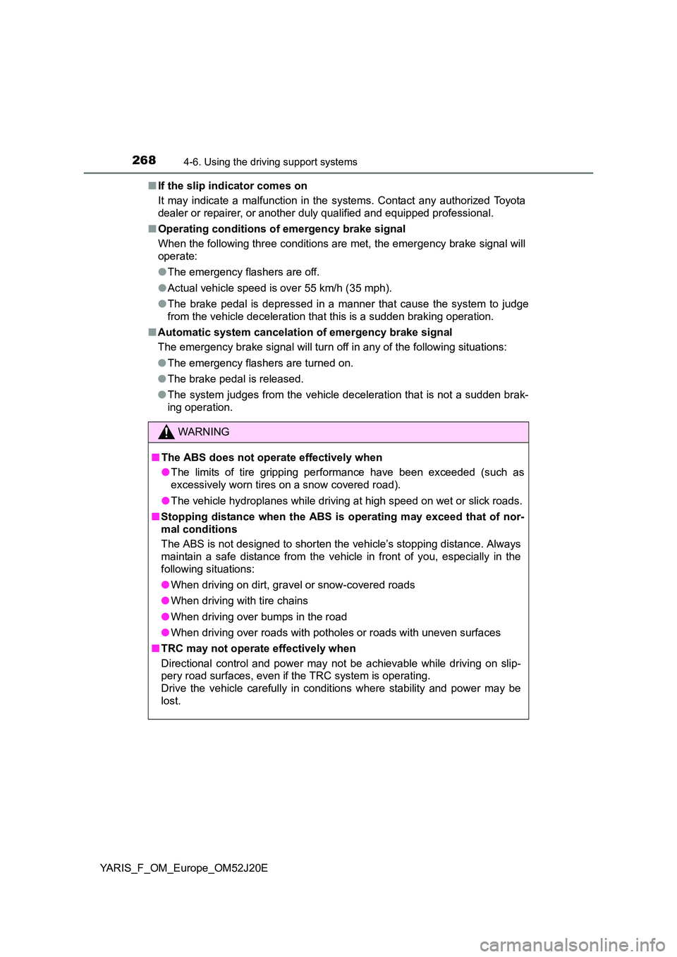 TOYOTA YARIS 2017  Owners Manual 2684-6. Using the driving support systems
YARIS_F_OM_Europe_OM52J20E 
■ If the slip indicator comes on 
It may indicate a malfunction in the systems. Contact any authorized Toyota 
dealer or repaire