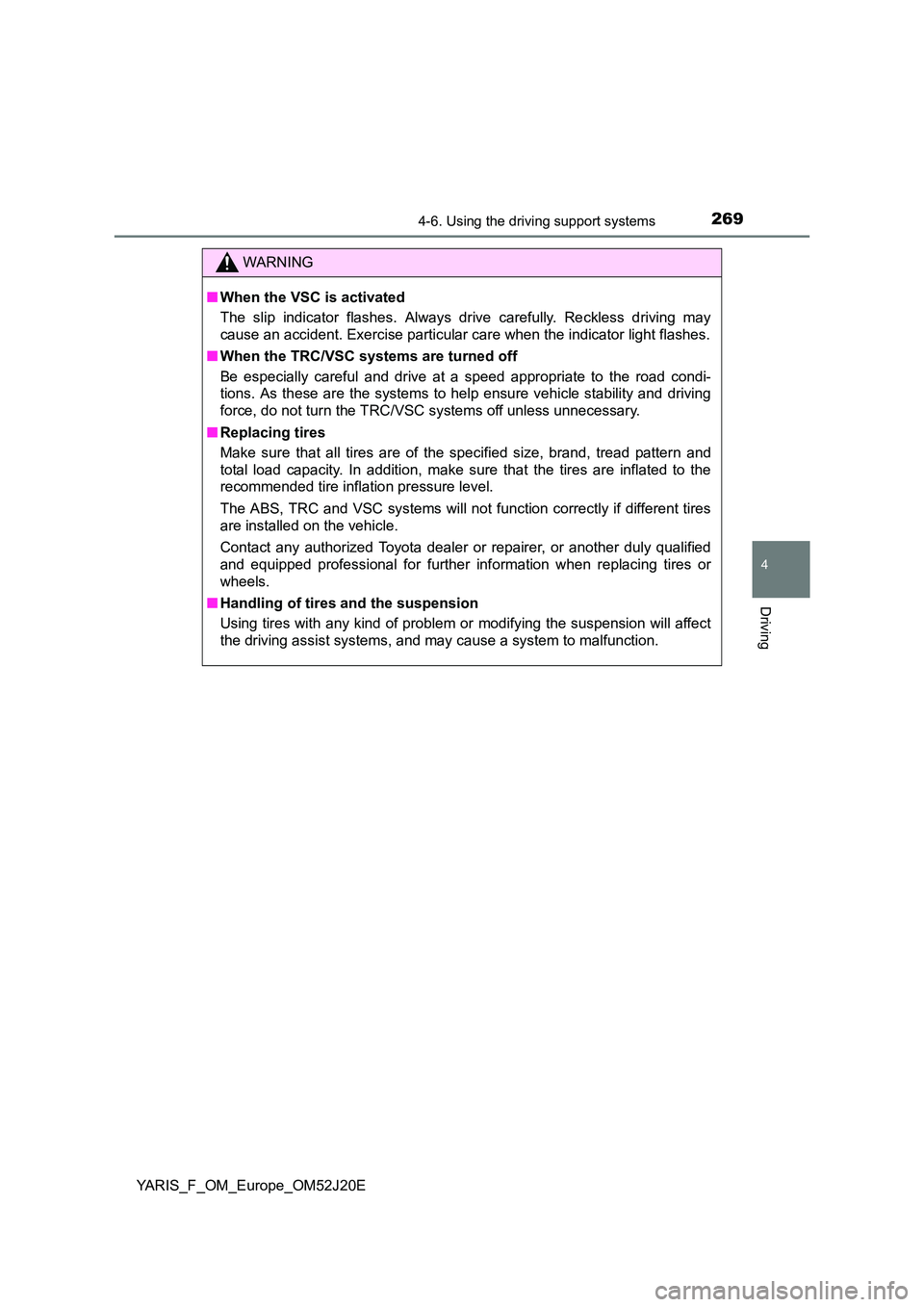 TOYOTA YARIS 2017 Owners Manual 2694-6. Using the driving support systems
4
Driving
YARIS_F_OM_Europe_OM52J20E
WARNING
■When the VSC is activated
The slip indicator flashes. Always drive carefully. Reckless driving may
cause an TOYOTA YARIS 2017 Owners Manual 2694-6. Using the driving support systems
4
Driving
YARIS_F_OM_Europe_OM52J20E
WARNING
■When the VSC is activated
The slip indicator flashes. Always drive carefully. Reckless driving may
cause an