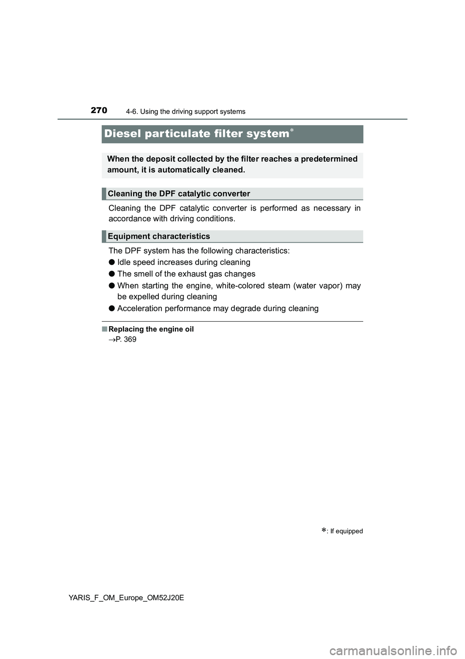 TOYOTA YARIS 2017 Owners Manual 2704-6. Using the driving support systems
YARIS_F_OM_Europe_OM52J20E
Diesel par ticulate filter system
Cleaning the DPF catalytic converter is performed as necessary in
accordance with driving con TOYOTA YARIS 2017 Owners Manual 2704-6. Using the driving support systems
YARIS_F_OM_Europe_OM52J20E
Diesel par ticulate filter system
Cleaning the DPF catalytic converter is performed as necessary in
accordance with driving con