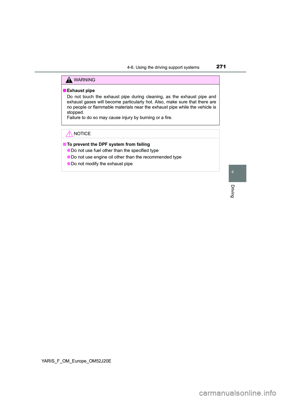 TOYOTA YARIS 2017 Owners Manual 2714-6. Using the driving support systems
4
Driving
YARIS_F_OM_Europe_OM52J20E
WARNING
■Exhaust pipe
Do not touch the exhaust pipe during cleaning, as the exhaust pipe and
exhaust gases will becom TOYOTA YARIS 2017 Owners Manual 2714-6. Using the driving support systems
4
Driving
YARIS_F_OM_Europe_OM52J20E
WARNING
■Exhaust pipe
Do not touch the exhaust pipe during cleaning, as the exhaust pipe and
exhaust gases will becom