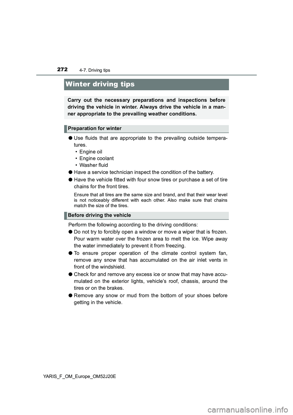 TOYOTA YARIS 2017 Owners Manual 2724-7. Driving tips
YARIS_F_OM_Europe_OM52J20E
Winter driving tips
●Use fluids that are appropriate to the prevailing outside tempera-
tures.
• Engine oil
• Engine coolant
• Washer fluid TOYOTA YARIS 2017 Owners Manual 2724-7. Driving tips
YARIS_F_OM_Europe_OM52J20E
Winter driving tips
●Use fluids that are appropriate to the prevailing outside tempera-
tures.
• Engine oil
• Engine coolant
• Washer fluid
