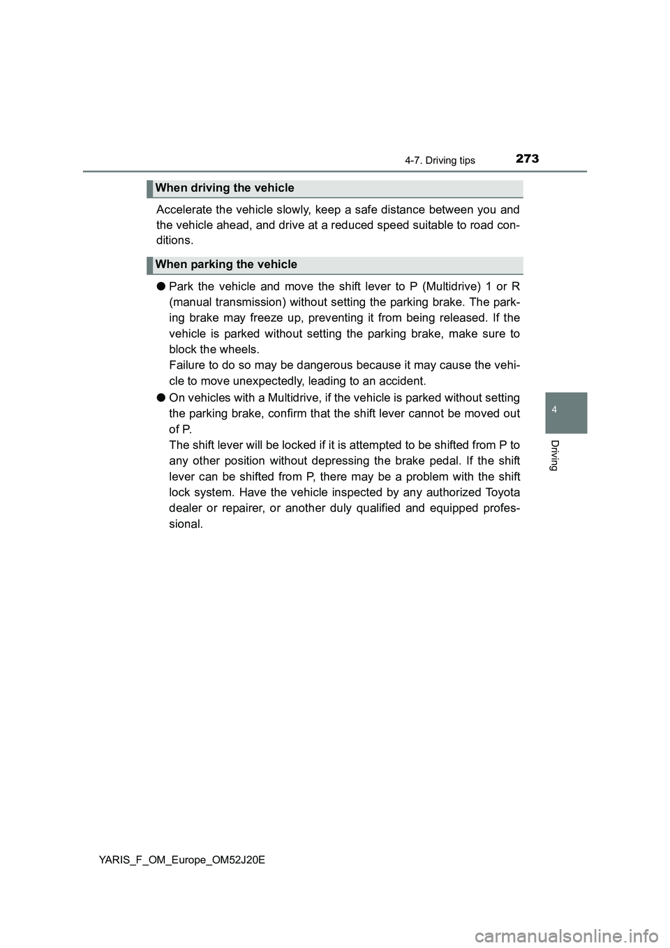 TOYOTA YARIS 2017 Owners Manual 2734-7. Driving tips
4
Driving
YARIS_F_OM_Europe_OM52J20E
Accelerate the vehicle slowly, keep a safe distance between you and
the vehicle ahead, and drive at a reduced speed suitable to road con-
di TOYOTA YARIS 2017 Owners Manual 2734-7. Driving tips
4
Driving
YARIS_F_OM_Europe_OM52J20E
Accelerate the vehicle slowly, keep a safe distance between you and
the vehicle ahead, and drive at a reduced speed suitable to road con-
di