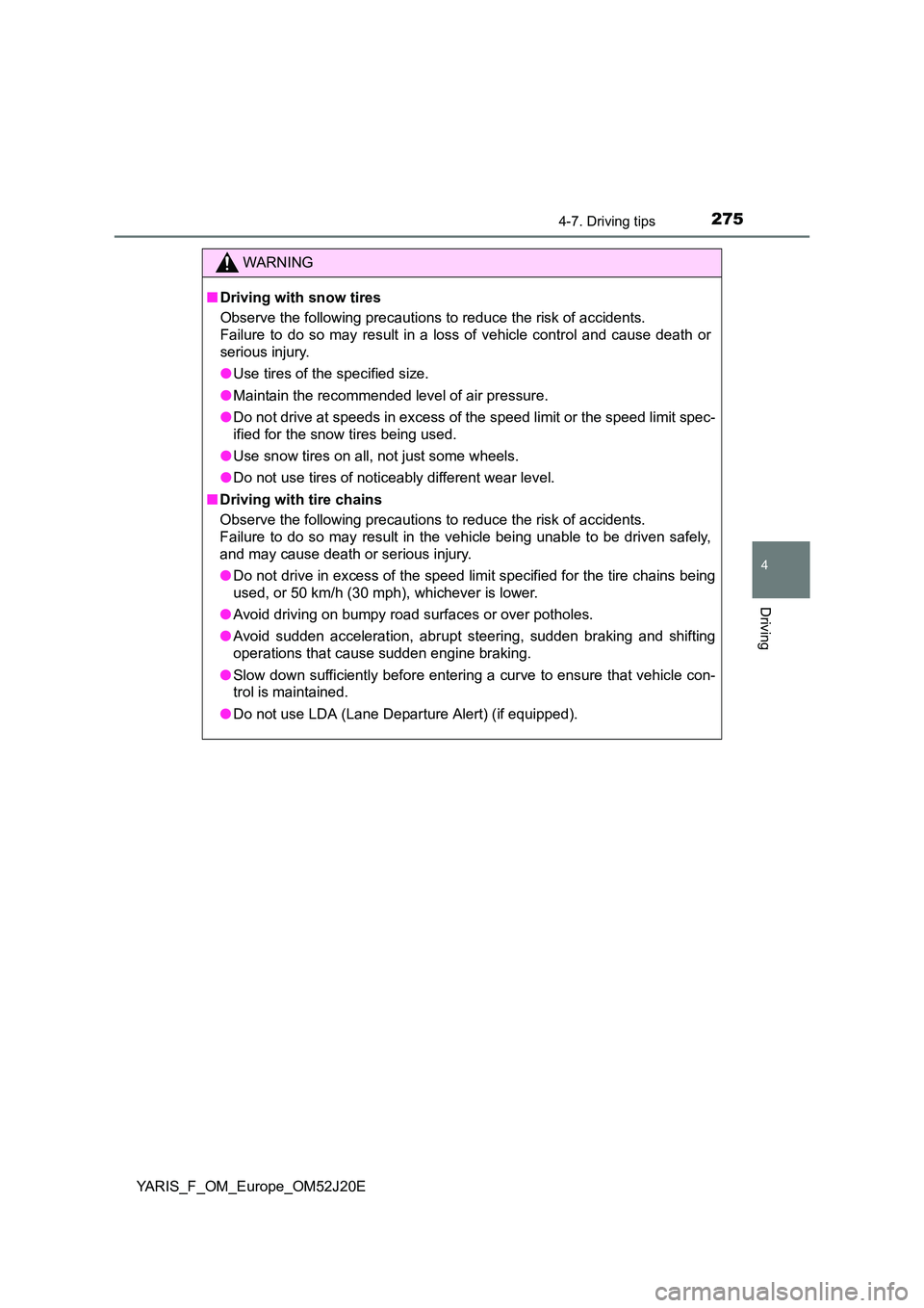 TOYOTA YARIS 2017 Owners Manual 2754-7. Driving tips
4
Driving
YARIS_F_OM_Europe_OM52J20E
WARNING
■Driving with snow tires
Observe the following precautions to reduce the risk of accidents.
Failure to do so may result in a loss TOYOTA YARIS 2017 Owners Manual 2754-7. Driving tips
4
Driving
YARIS_F_OM_Europe_OM52J20E
WARNING
■Driving with snow tires
Observe the following precautions to reduce the risk of accidents.
Failure to do so may result in a loss