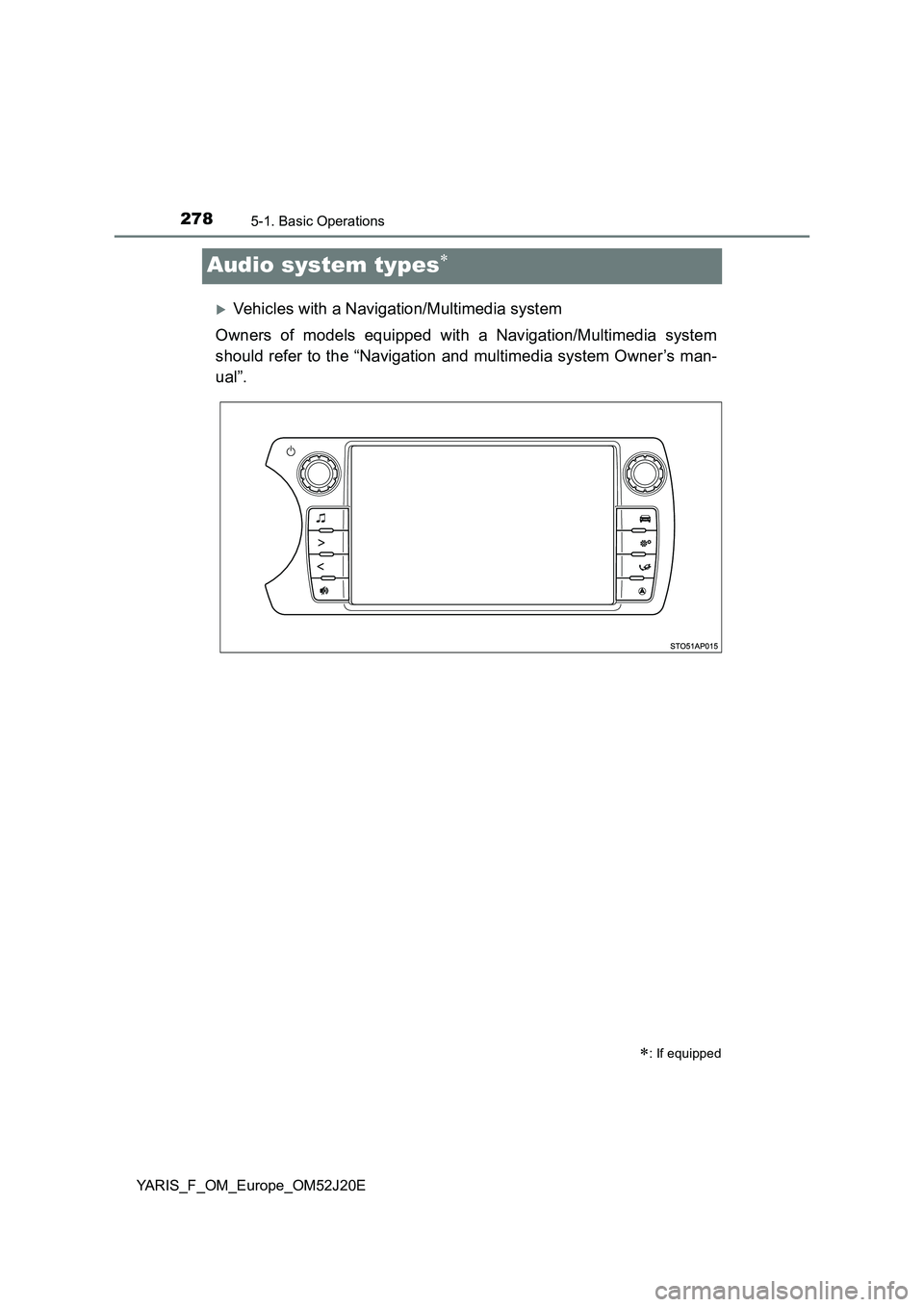 TOYOTA YARIS 2017 Owners Manual 2785-1. Basic Operations
YARIS_F_OM_Europe_OM52J20E
Audio system types
Vehicles with a Navigation/Multimedia system
Owners of models equipped with a Navigation/Multimedia system
should refer t TOYOTA YARIS 2017 Owners Manual 2785-1. Basic Operations
YARIS_F_OM_Europe_OM52J20E
Audio system types
Vehicles with a Navigation/Multimedia system
Owners of models equipped with a Navigation/Multimedia system
should refer t