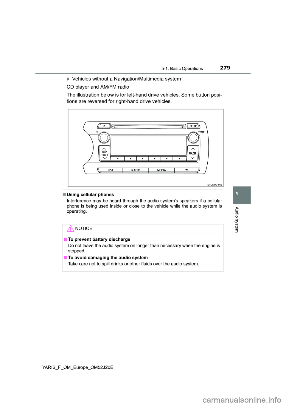 TOYOTA YARIS 2017 Owners Manual 2795-1. Basic Operations
5
Audio system
YARIS_F_OM_Europe_OM52J20E
Vehicles without a Navigation/Multimedia system
CD player and AM/FM radio
The illustration below is for left-hand drive vehicles TOYOTA YARIS 2017 Owners Manual 2795-1. Basic Operations
5
Audio system
YARIS_F_OM_Europe_OM52J20E
Vehicles without a Navigation/Multimedia system
CD player and AM/FM radio
The illustration below is for left-hand drive vehicles