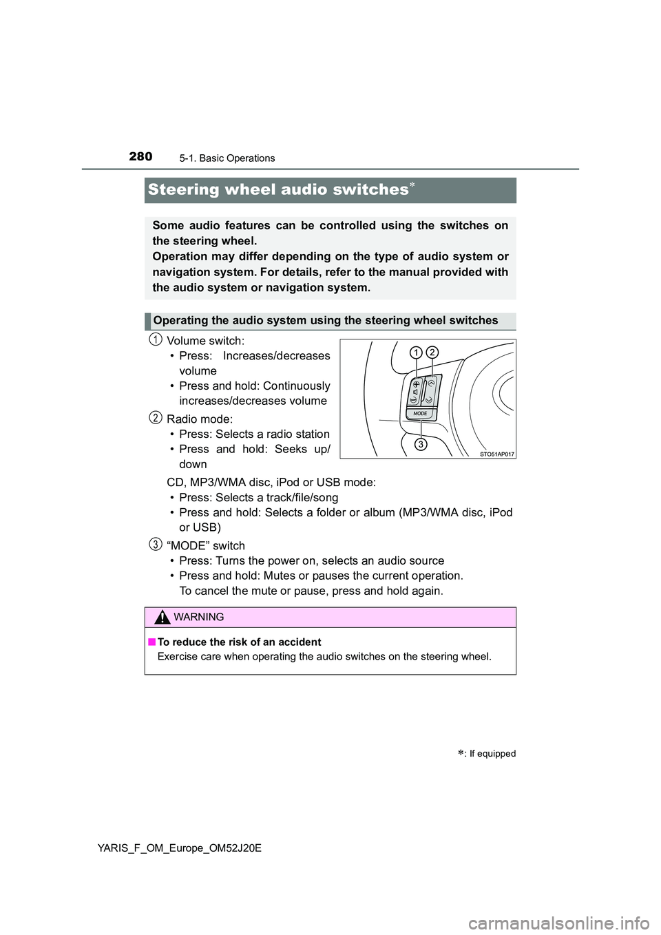 TOYOTA YARIS 2017 Owners Manual 2805-1. Basic Operations
YARIS_F_OM_Europe_OM52J20E
Steering wheel audio switches
Vo lu m e swi tc h :
• Press: Increases/decreases
volume
• Press and hold: Continuously
increases/decreases TOYOTA YARIS 2017 Owners Manual 2805-1. Basic Operations
YARIS_F_OM_Europe_OM52J20E
Steering wheel audio switches
Vo lu m e swi tc h :
• Press: Increases/decreases
volume
• Press and hold: Continuously
increases/decreases